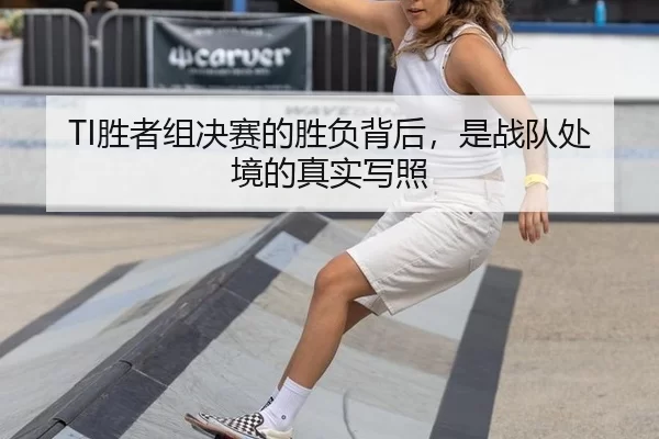 TI胜者组决赛的胜负背后，是战队处境的真实写照